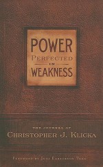 Power Perfected in Weakness: The Journal of Christopher J. Klicka - Christopher J. Klicka