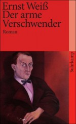 Der arme Verschwender - Ernst Weiss, Ernst WeiB