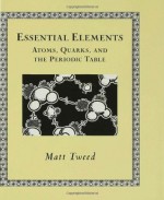 Essential Elements: Atoms, Quarks, and the Periodic Table (Wooden Books) - Matt Tweed