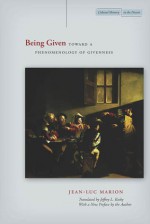 Being Given: Toward a Phenomenology of Givenness - Jean-Luc Marion, Jeffrey Kosky