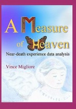 A Measure of Heaven: Near-Death Experience Data Analysis - Vince Migliore