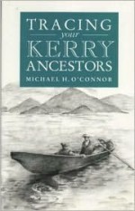 A Guide To Tracing Your Kerry Ancestors - Michael H. O'Connor