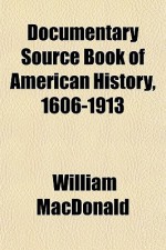 Documentary Source Book of American History, 1606-1913 - William MacDonald