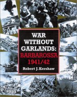 War Without Garlands: Operation Barbarossa 1941-42 - Robert Kershaw