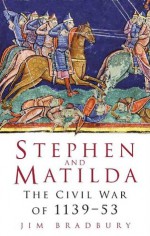 Stephen & Matilda: The Civil War of 1139-53 - Jim Bradbury