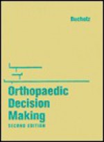 Orthopaedic Decision Making: Decision Making Series - Robert W. Bucholz