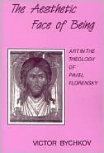 The Aesthetic Face of Being: Art in the Theology of Pavel Florensky - Victor Bychkov, Richard Pevear, Larissa Volokhonsky, Richard Peeaver, Robert Slesinski