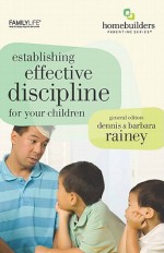 Establishing Effective Discipline for Your Children - Dennis Rainey, Barbara Rainey