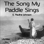 The Song My Paddle Sings - E. Pauline Johnson, Annie Coleman, Betsie Bush, Chip, Eugene Pinto, Brad Bush, kyo, Marian Brown, Marlo Dianne, Patricia Oakley, Paul Jacobus, Ray Bush, SDW, Sara, Vicki Barbour