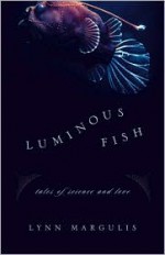 Luminous Fish: Tales of Science and Love - Lynn Margulis