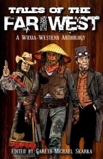 Tales of the Far West - Gareth-Michael Skarka, Scott Lynch, T.S. Luikart, Jason L. Blair, Dave Gross, Aaron Rosenberg, Chuck Wendig, Tessa Gratton, Eddy Webb, Will Hindmarch, Ari Marmell, Matt Forbeck