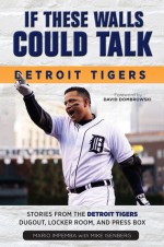 If These Walls Could Talk: Detroit Tigers: Stories from the Detroit Tigers' Dugout, Locker Room, and Press Box - Mario Impemba, Mike Isenberg