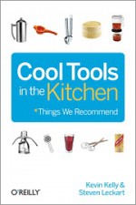 Cool Tools in the Kitchen - Kevin Kelly, Steven Leckart