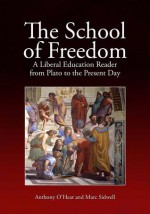 The School of Freedom: A Liberal Education Reader from Plato to the Present Day - Anthony O'Hear, Marc Sidwell