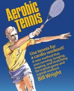 Aerobic Tennis: Use Tennis for a Cardio Workout - Bill Wright