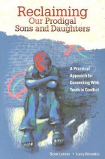 Reclaiming Our Prodigal Sons and Daughters - Larry K. Brendtro