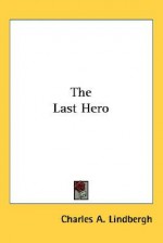 The Last Hero - Charles A. Lindbergh