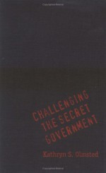 Challenging The Secret Government: The Post Watergate Investigations Of The Cia And Fbi - Kathryn S. Olmsted