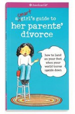 A Smart Girl's Guide to Her Parents' Divorce: How to Land on Your Feet When Your World Turns Upside Down - Nancy Holyoke, Scott Nash