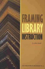 Framing Library Instruction (Acrl Publications In Librarianship) - John M. Budd