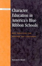 Character Education in America's Blue Ribbon Schools: Best Practices for Meeting the Challenge - Madonna Murphy