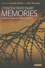 Concentrationary Memories: Totalitarian Resistance and Cultural Memories - Griselda Pollock, Max Silvermann