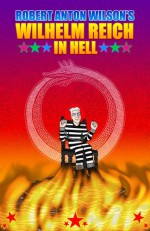 Wilhelm Reich in Hell - Robert Anton Wilson, Christopher S. Hyatt, Donald Holmes