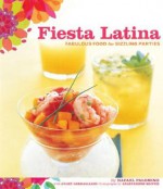 Fiesta Latina: Fabulous Food for Sizzling Parties - Rafael Palomino, Arlen Gargagliano, Anastassios Mentis