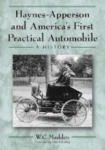 Haynes-Apperson and America's First Practical Automobile: A History - W.C. Madden