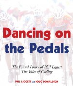 Dancing on the Pedals: The Found Poetry of Phil Liggett, The Voice of Cycling - Phil Liggett, Bill Strickland