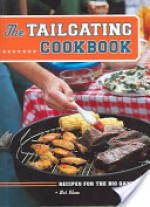 The Tailgating Cookbook: Recipes for the Big Game - Robert Sloan, Bob Sloan