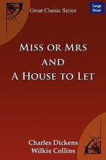 Miss or Mrs / a House to Let - Wilkie Collins, Elizabeth Gaskell, Adelaide Anne Procter, Charles Dickens