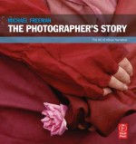 The Photographer's Story - Michael Freeman