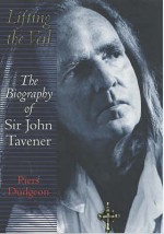 Lifting The Veil: The Biography Of Sir John Tavener - Piers Dudgeon