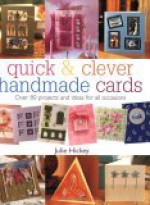 Quick & Clever Handmade Cards: Over 80 Projects and Ideas for All Occasions - Julie Hickey