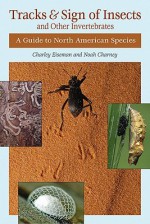 Tracks & Sign of Insects and Other Invertebrates: A Guide to North American Species - Charley Eiseman, Noah Charney