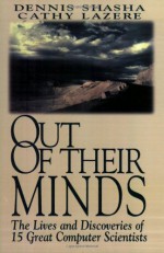 Out of Their Minds: The Lives and Discoveries of 15 Great Computer Scientists - Dennis E. Shasha, Cathy A. Lazere