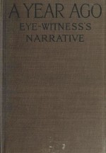 A Year Ago: An Eye-Witness's Narrative of the War from March 20th to July 18th, 1915 - Ernest Dunlop Swinton