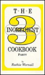 Three Ingredient Party Cookbook - Ruthie Wornall