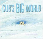 Cub's Big World - Sarah L. Thomson, Joe Cepeda