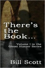 There's the Book... (Ghost Hunter, #1) - Bill Scott