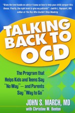 Talking Back to OCD: The Program That Helps Kids and Teens Say "No Way" -- and Parents Say "Way to Go" - John S. March, Christine M. Benton