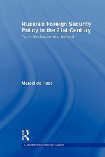 Russia's Foreign Security Policy in the 21st Century - Marcel De Haas