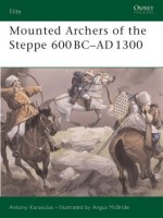 Mounted Archers of the Steppe 600 BC-AD 1300 - Antony Karasulas, Angus McBride