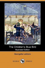 The Children's Blue Bird (Illustrated Edition) (Dodo Press) - Georgette Leblanc, Herbert Paus, Alexander Teixeira de Mattos