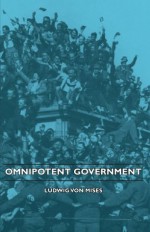 Omnipotent Government - Von Mises, Ludwig