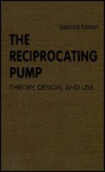 The Reciprocating Pump: Theory, Design, and Use - John E. Miller