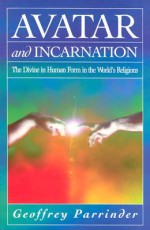 Avatar & Incarnation (Wilde Lectures in Natural & Comparative Religion) - Edward Geoffrey Parrinder