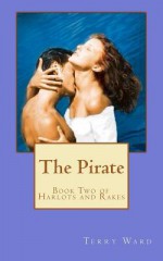 The Pirate: Book Two of Harlots and Rakes - Terry Ward