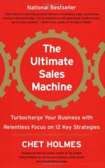 The Ultimate Sales Machine: Turbocharge Your Business with Relentless Focus on 12 Key Strategies - Chet Holmes, Michael Gerber, Jay Conrad Levinson, Michael E. Gerber